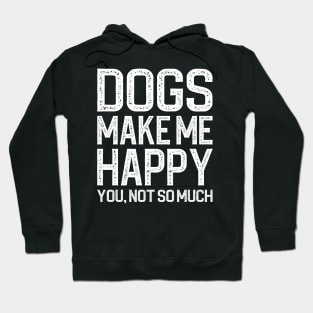 Dogs Make Me Happy You Not So Much Hoodie